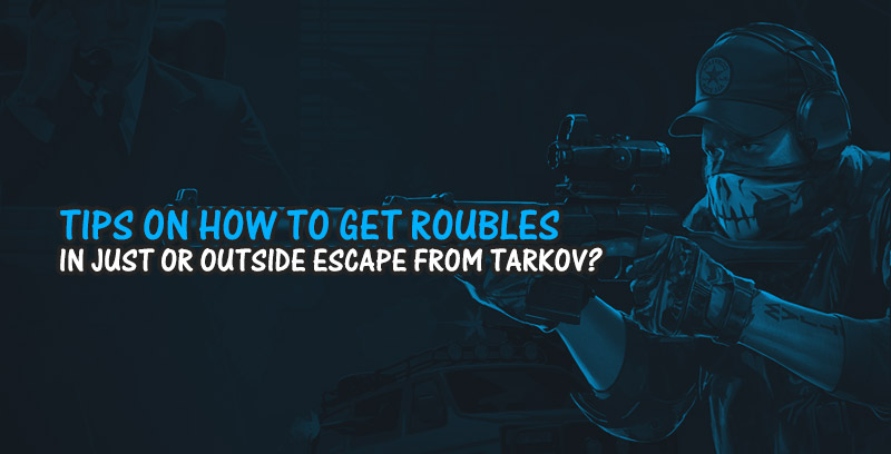 Tips on how to get Roubles in just or outside Escape from Tarkov? - oSmile’s diary