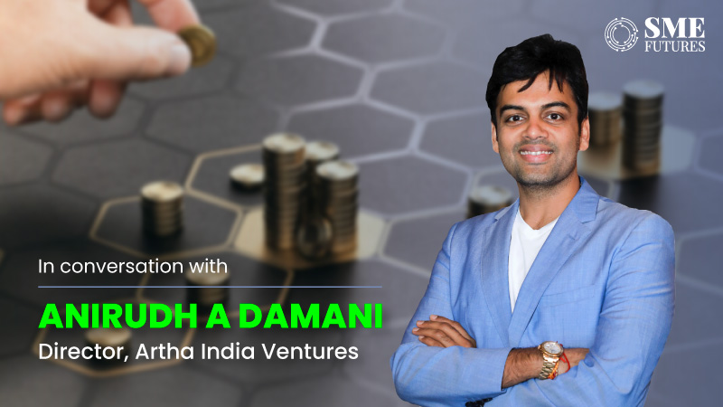 Technology is a tool, not the backbone of the businesses we invest in,” Anirudh A Damani, Director, Artha India Ventures | SME Futures
