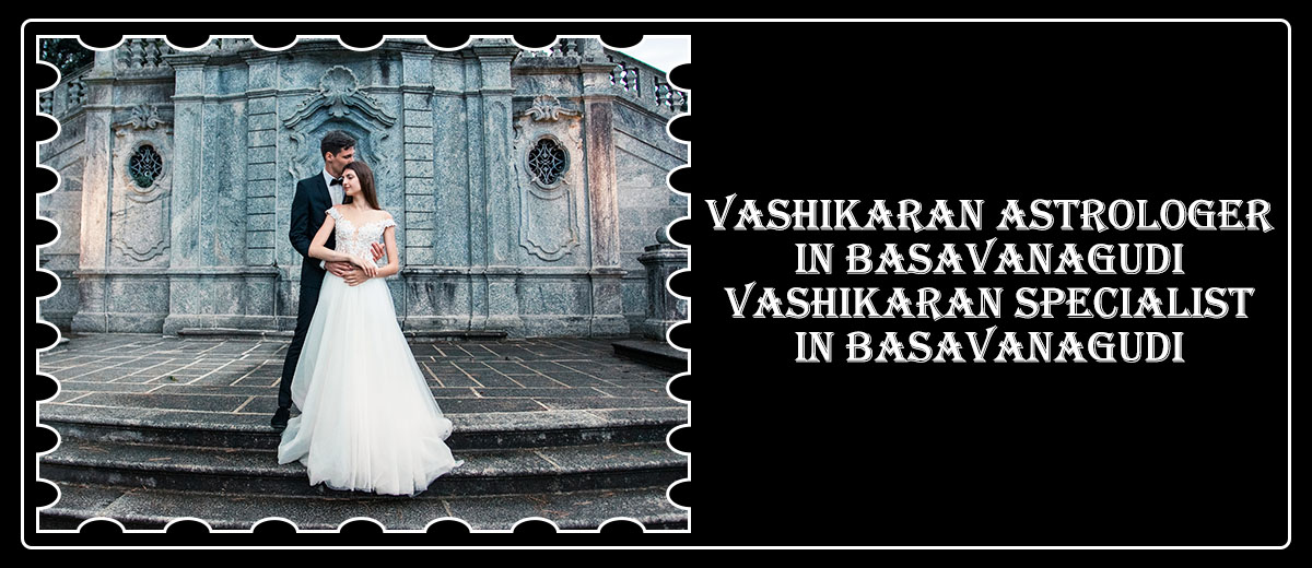 Vashikaran Astrologer in Basavanagudi | Vashikaran Specialist