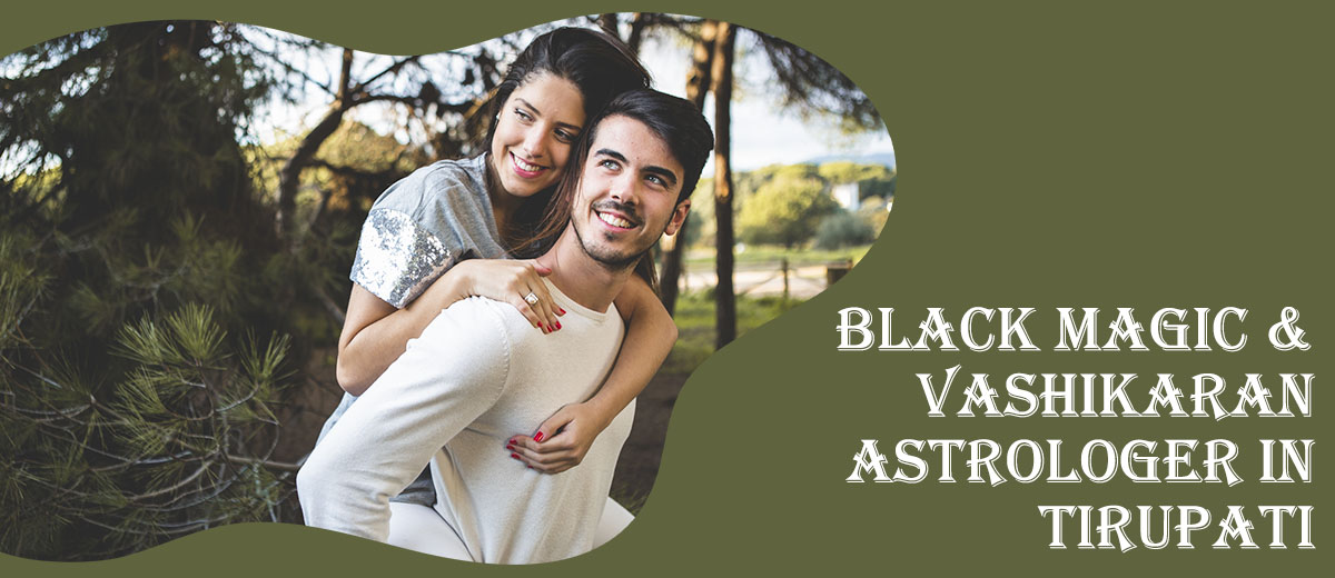 Black Magic & Vashikaran Astrologer in Tirupati – World Famous Astrologers