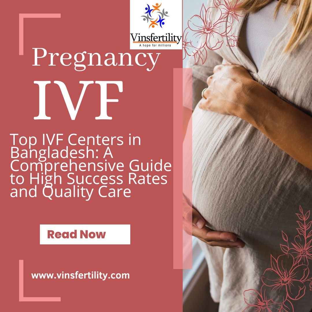 Top IVF Centers in Bangladesh: A Comprehensive Guide to High Success Rates and Quality Care - Vinsfertility.com